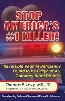 Stop America's #1 Killer: Reversible Vitamin Deficiency Found to be Origin of ALL Coronary Heart Disease - By: Thomas E. Levy, MD, JD
