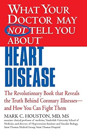 What Your Doctor May Not Tell You about Heart Disease - By: Mark Houston, MD