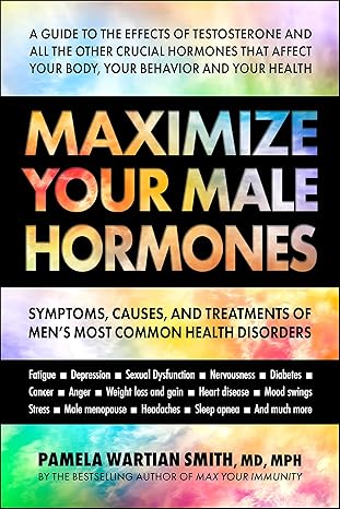 Maximize Your Male Hormones: Symptoms, Causes, and Treatments of Men’s Most Common Health Disorders