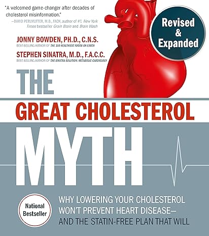 The Great Cholesterol Myth, Revised and Expanded: Why Lowering Your Cholesterol Won't Prevent Heart Disease--and the Statin-Free Plan that Will
