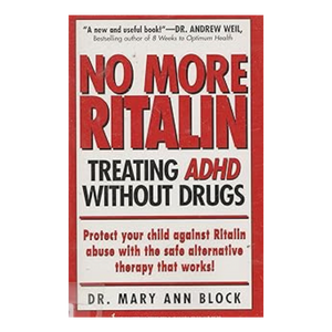 No More Ritalin: Treating ADHD Without Drugs. A Mother's Journey, A Physicians Approach. - By: Dr. Mary Ann Block
