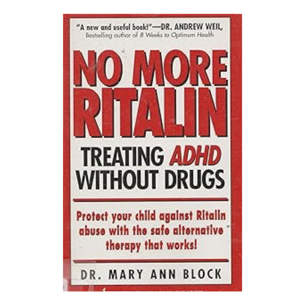 No More Ritalin: Treating ADHD Without Drugs. A Mother's Journey, A Physicians Approach. - By: Dr. Mary Ann Block
