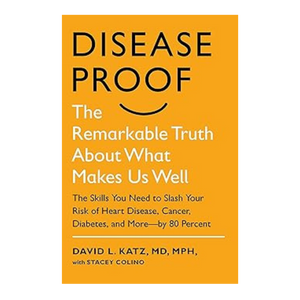 Disease-Proof: The Remarkable Truth About What Makes Us Well By: David Katz, MD