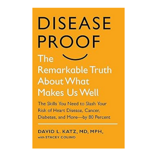 Disease-Proof: The Remarkable Truth About What Makes Us Well By: David Katz, MD