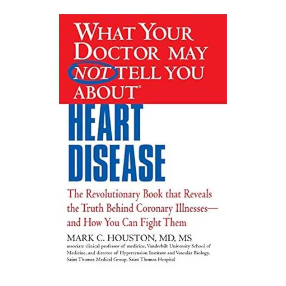 What Your Doctor May Not Tell You about Heart Disease - By: Mark Houston, MD