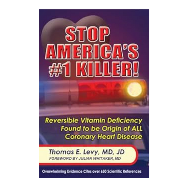 Stop America's #1 Killer: Reversible Vitamin Deficiency Found to be Origin of ALL Coronary Heart Disease - By: Thomas E. Levy, MD, JD